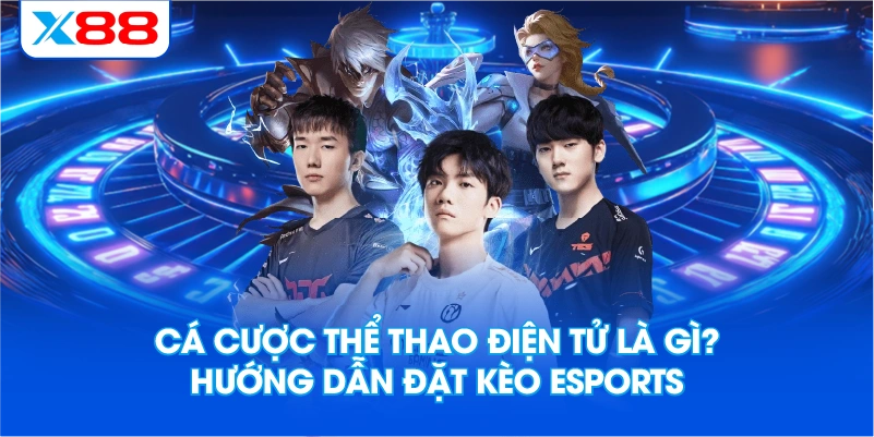 Cá Cược Thể Thao Điện Tử Là Gì? Hướng Dẫn Đặt Kèo Esports